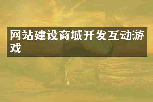 网站建设商城开发互动游戏
