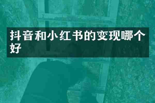 抖音和小红书的变现哪个好