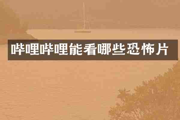 哔哩哔哩能看哪些恐怖片