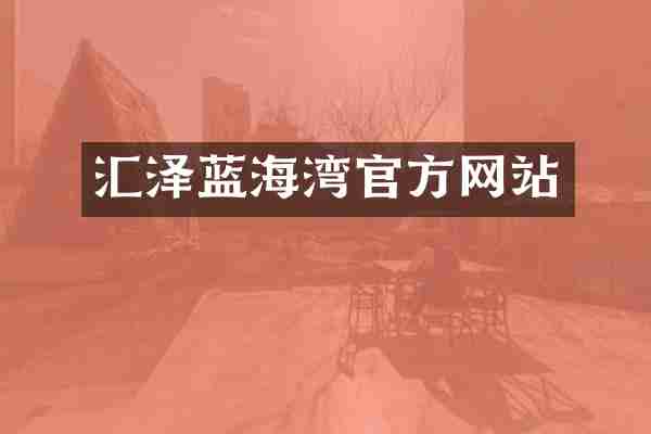 汇泽蓝海湾官方网站
