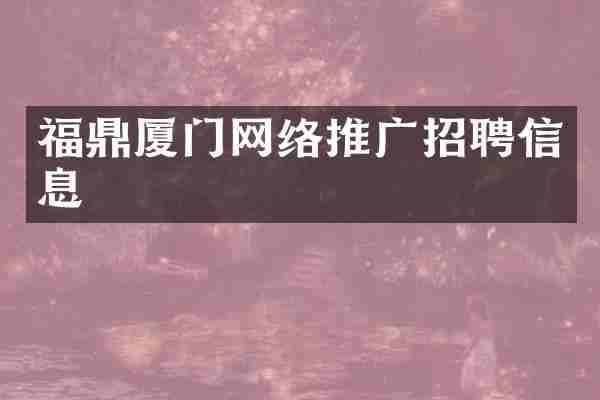 福鼎厦门网络推广招聘信息