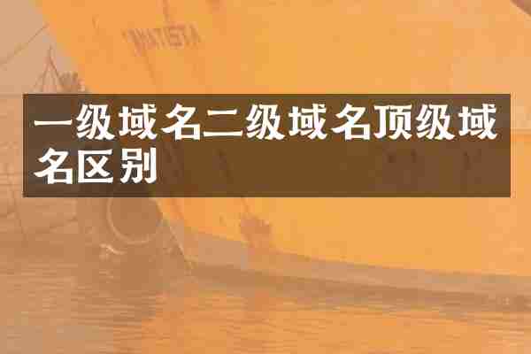 一级域名二级域名顶级域名区别