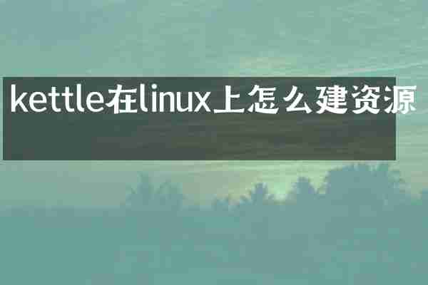 kettle在linux上怎么建资源库