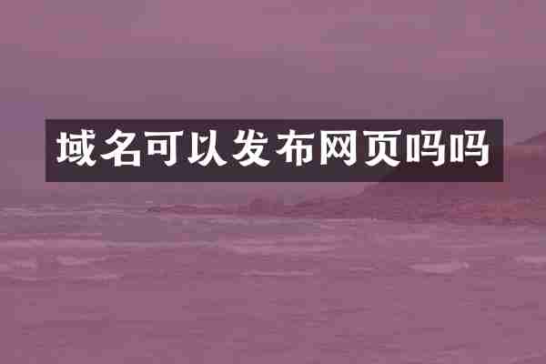 域名可以发布网页吗吗