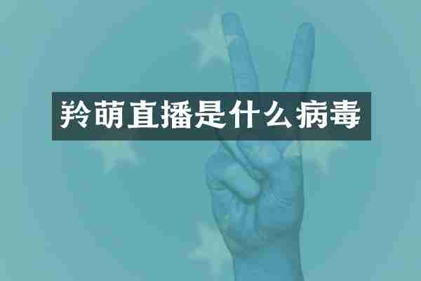 羚萌直播是什么病毒