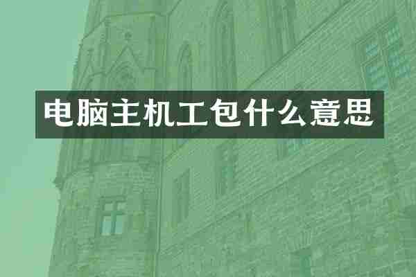电脑主机工包什么意思