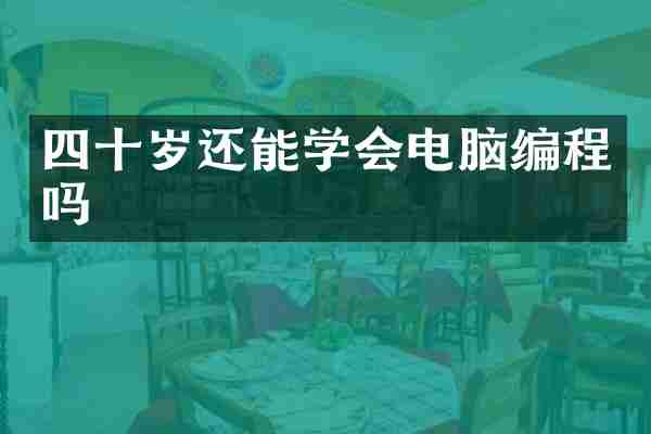 四十岁还能学会电脑编程吗
