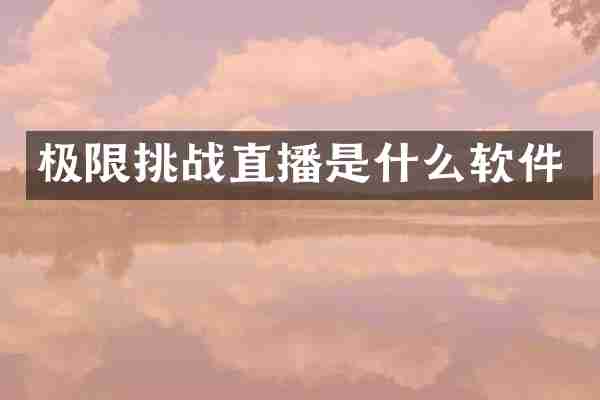 极限挑战直播是什么软件