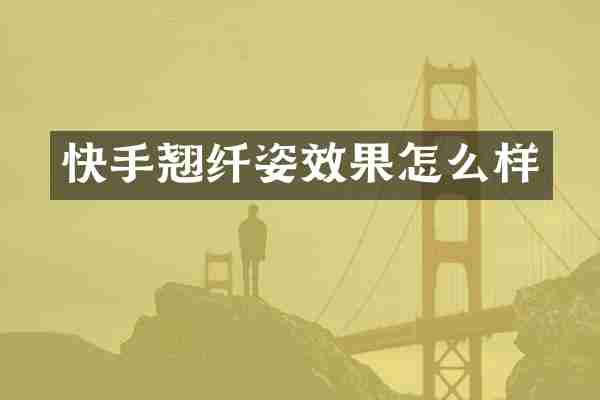 快手翘纤姿效果怎么样