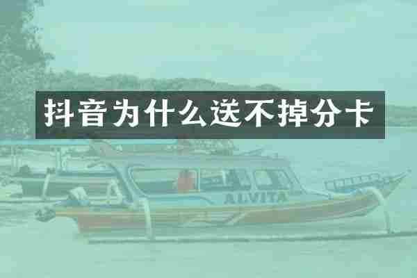 抖音为什么送不掉分卡