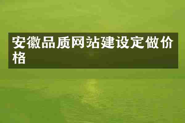 安徽品质网站建设定做价格