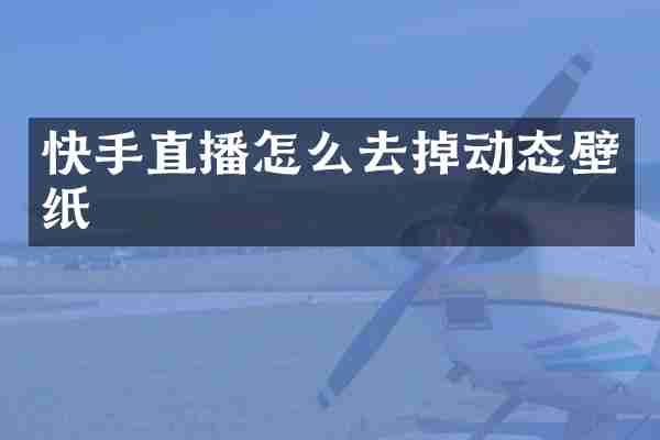 快手直播怎么去掉动态壁纸