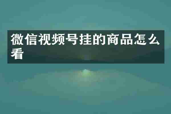 微信视频号挂的商品怎么看