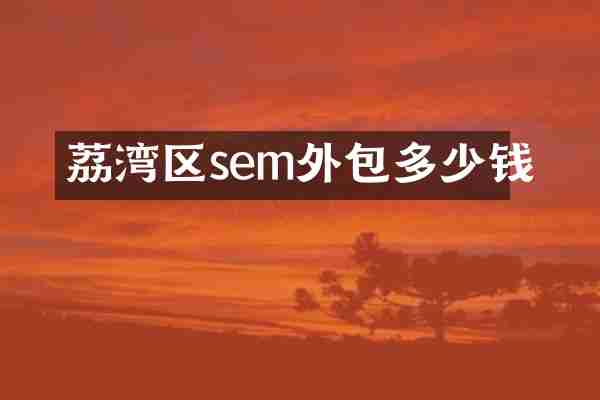 荔湾区sem外包多少钱