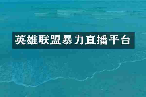英雄联盟暴力直播平台