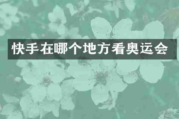 快手在哪个地方看奥运会