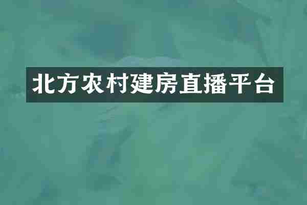 北方农村建房直播平台