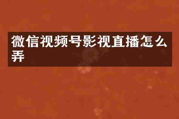 微信视频号影视直播怎么弄