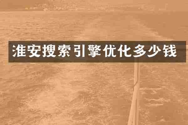 淮安搜索引擎优化多少钱