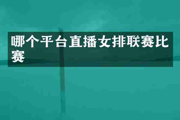 哪个平台直播女排联赛比赛