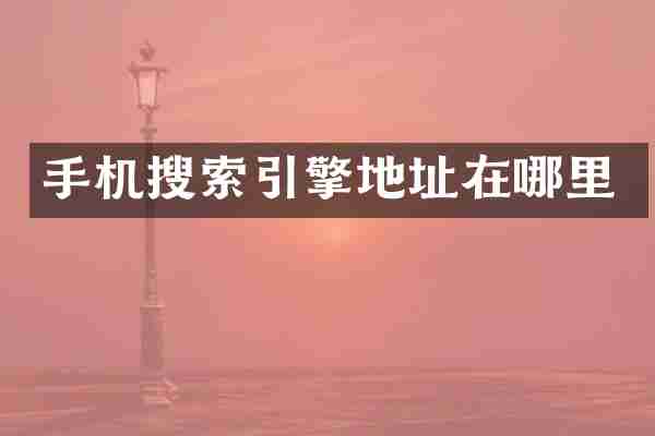 手机搜索引擎地址在哪里