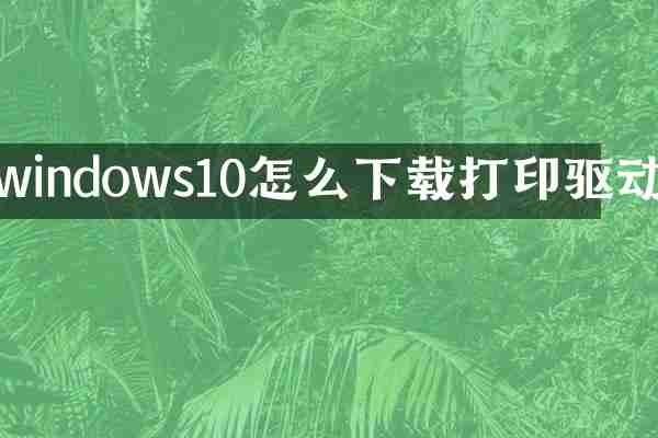 windows10怎么下载打印驱动