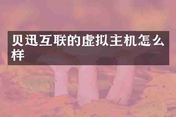 贝迅互联的虚拟主机怎么样