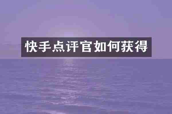快手点评官如何获得