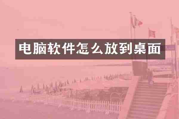 电脑软件怎么放到桌面