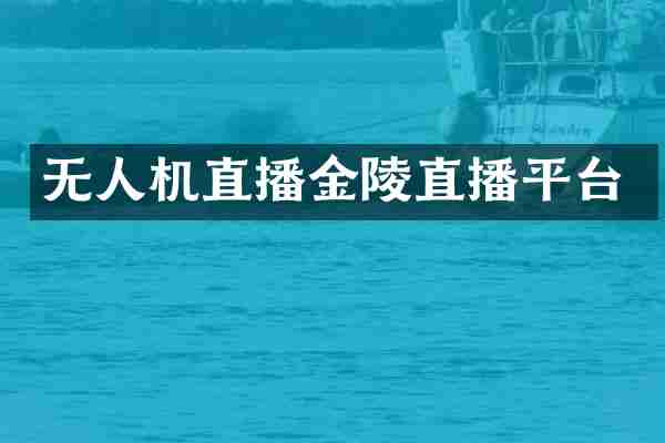无人机直播金陵直播平台
