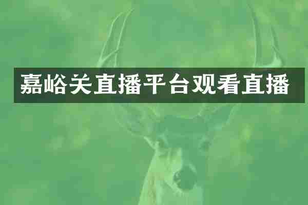 嘉峪关直播平台观看直播