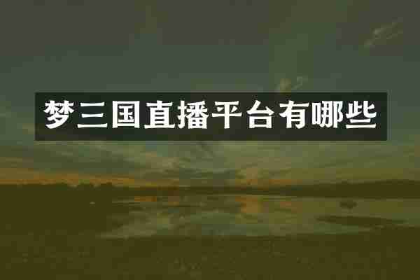梦三国直播平台有哪些