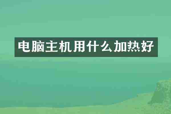 电脑主机用什么加热好