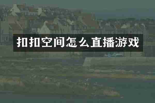 扣扣空间怎么直播游戏
