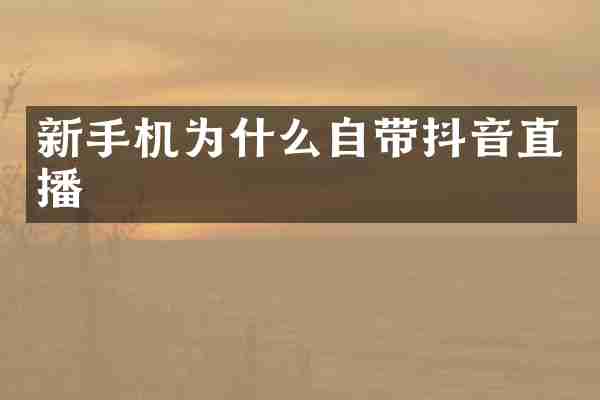 新手机为什么自带抖音直播