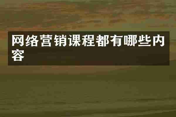 网络营销课程都有哪些内容