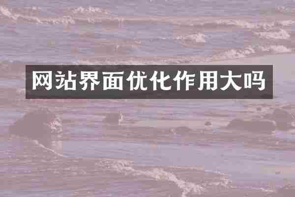 网站界面优化作用大吗