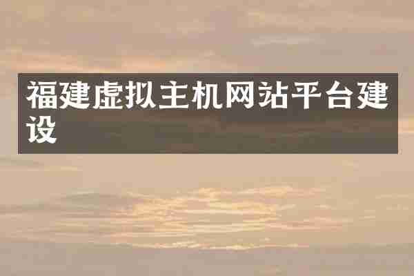 福建虚拟主机网站平台建设