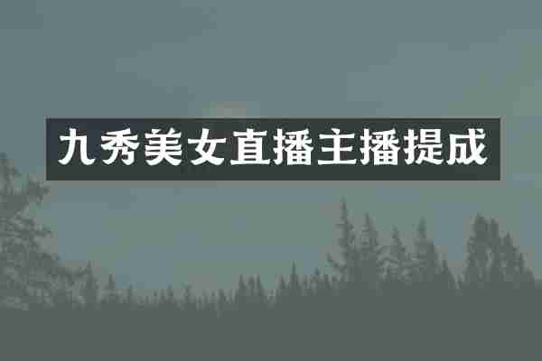 九秀美女直播主播提成