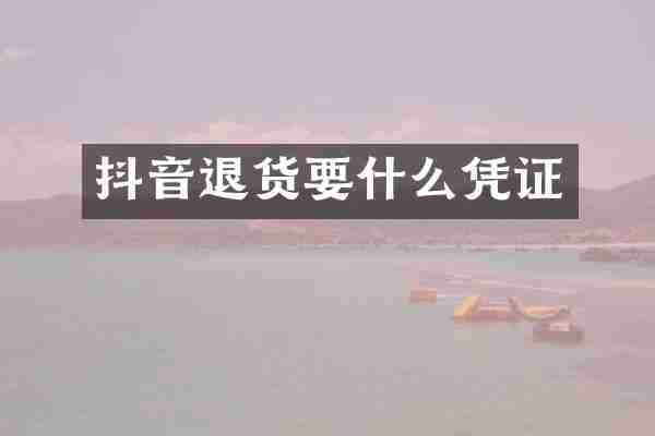 抖音退货要什么凭证