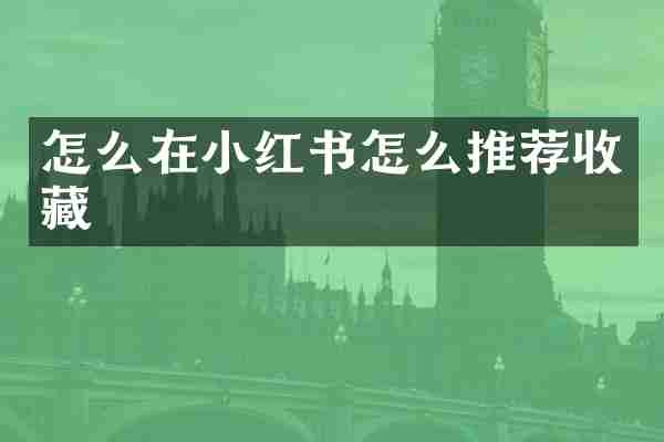 怎么在小红书怎么推荐收藏