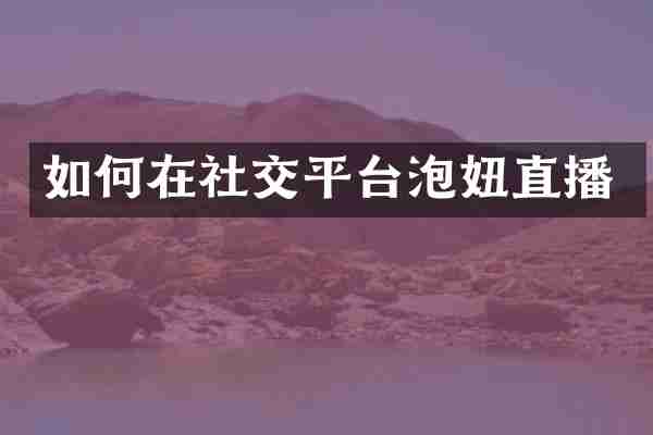 如何在社交平台泡妞直播