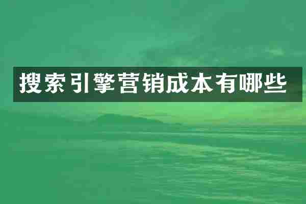 搜索引擎营销成本有哪些