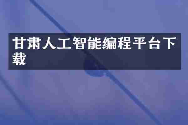 甘肃人工智能编程平台下载