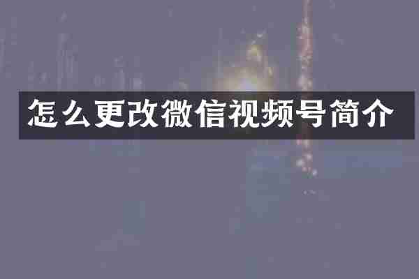 怎么更改微信视频号简介