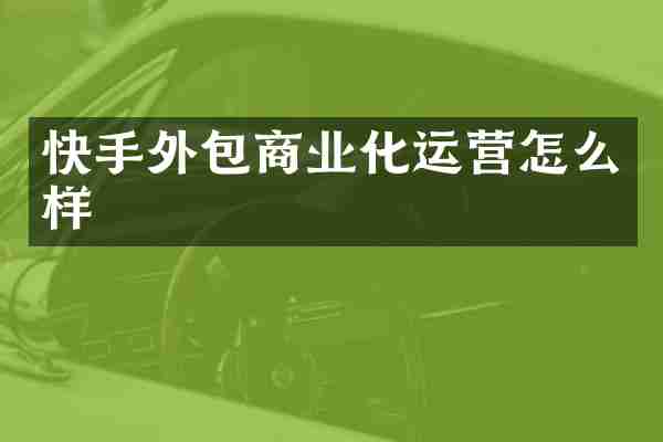 快手外包商业化运营怎么样