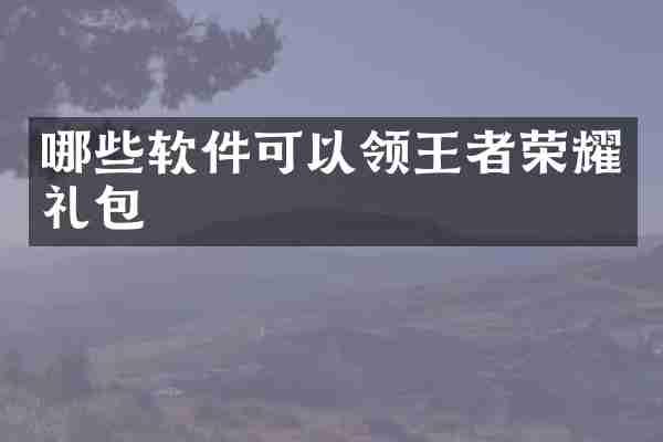 哪些软件可以领王者荣耀礼包