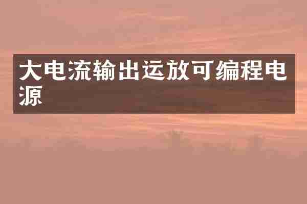 大电流输出运放可编程电源