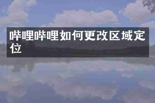 哔哩哔哩如何更改区域定位