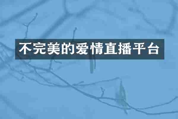 不完美的爱情直播平台
